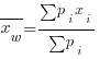 overline{x_w}=sum{}{}{p_i x_i}/sum{}{}{p_i}